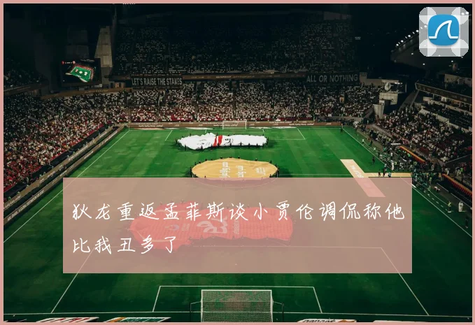 狄龙重返孟菲斯谈小贾伦调侃称他比我丑多了